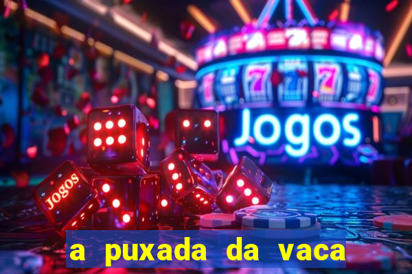 a puxada da vaca do jogo do bicho